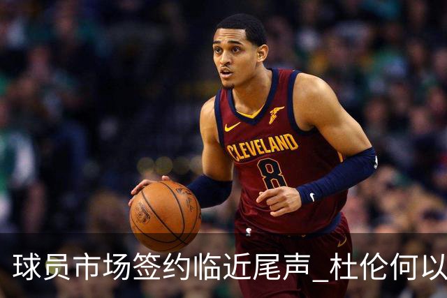 球员市场签约临近尾声 杜伦何以成为夏窗头号剩男？